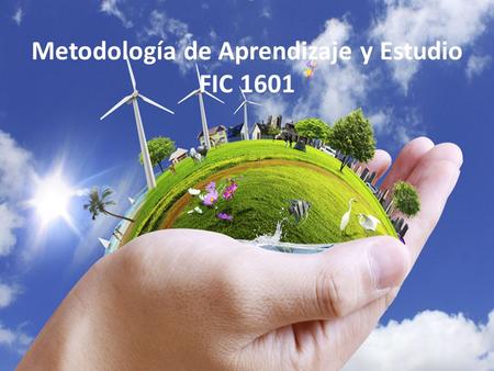 Metodología de Aprendizaje y Estudio FIC 1601. Psp. Javiera Galdames Psp. Carola Santillini.