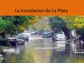 La Inundacion de La Plata. Causas de la inundacion Causas Expertos como el arquitecto Roberto Livingston y el ambientalista Osvaldo Guerrica Echevarría.