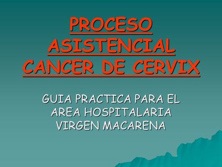 PROCESO ASISTENCIAL CANCER DE CERVIX