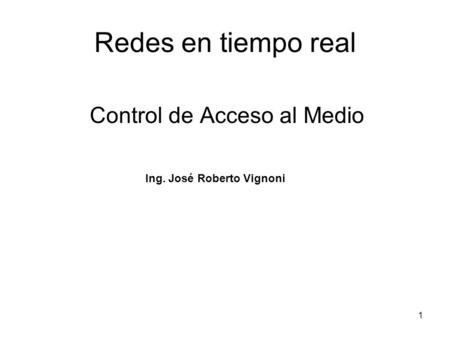 Redes en tiempo real Control de Acceso al Medio Ing. José Roberto Vignoni 1.