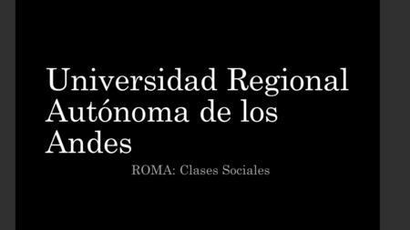 Universidad Regional Autónoma de los Andes ROMA: Clases Sociales.