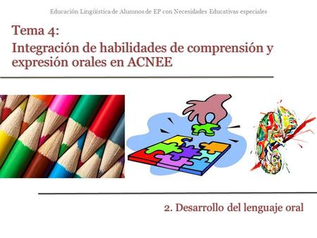 Educación Lingüística de Alumnos de EP con Necesidades Educativas especiales Tema 4:Tema 4: Integración de habilidades de comprensión y expresión orales.