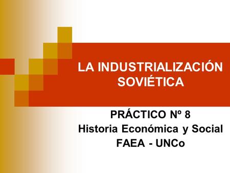 LA INDUSTRIALIZACIÓN SOVIÉTICA PRÁCTICO Nº 8 Historia Económica y Social FAEA - UNCo.
