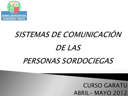 CURSO GARATU ABRIL- MAYO 2012. PARTE TEÓRICA INTRODUCCIÓN A LA SORDOCEGUERA.