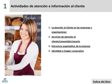 Actividades de atención e información al cliente Índice del libro 1.La atención al cliente en las empresas y organizacionesLa atención al cliente en las.