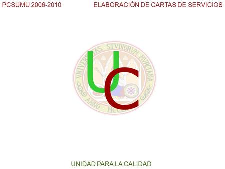 PCSUMU 2006-2010 ELABORACIÓN DE CARTAS DE SERVICIOS UNIDAD PARA LA CALIDAD U C.