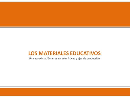 LOS MATERIALES EDUCATIVOS Una aproximación a sus características y ejes de producción.
