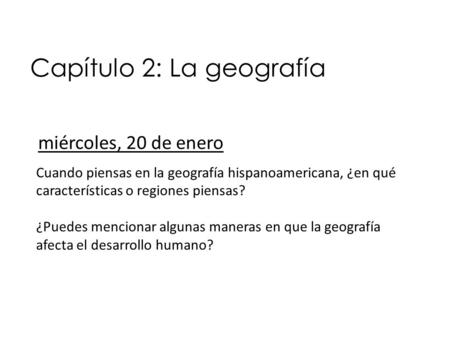 Capítulo 2: La geografía Cuando piensas en la geografía hispanoamericana, ¿en qué características o regiones piensas? ¿Puedes mencionar algunas maneras.