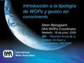 Introducción a la tipología de WOPs y g estión del conocimiento Steen Bjerggaard IWA WOPs Coordinator Medellín, 18 de junio, 2009 BID - Reunión Anual.