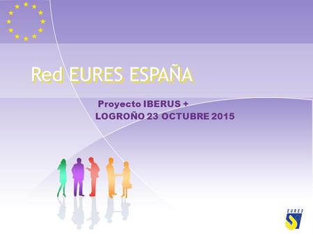 Proyecto IBERUS + LOGROÑO 23 OCTUBRE 2015 Red EURES ESPAÑA.