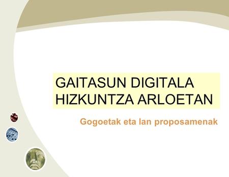 GAITASUN DIGITALA HIZKUNTZA ARLOETAN Gogoetak eta lan proposamenak.