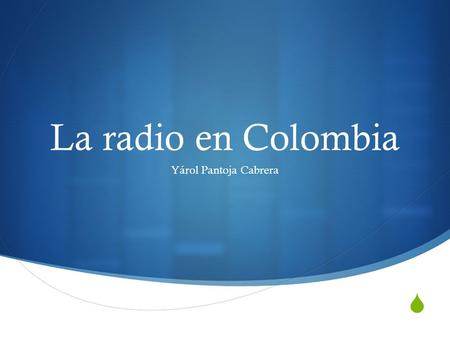  La radio en Colombia Yárol Pantoja Cabrera. Primera radio nacional  Mediados de 1924, seis años después de la invención de la radio, en el gobierno.