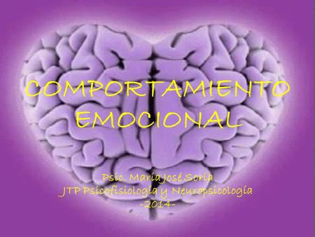 COMPORTAMIENTO EMOCIONAL Psic. María José Soria JTP Psicofisiología y Neuropsicología -2014-