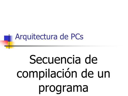 Arquitectura de PCs Secuencia de compilación de un programa.