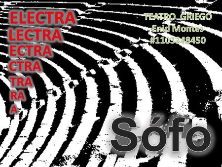 Sófocles escribió 123 tragedias pero se conservan sólo 7: ANTIGONA, EDIPO REY, AYAX. LAS TRAQUINIAS, FILOCTETES, EDIPO EN COLONA Y ELECTRA.