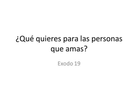 ¿Qué quieres para las personas que amas? Exodo 19.