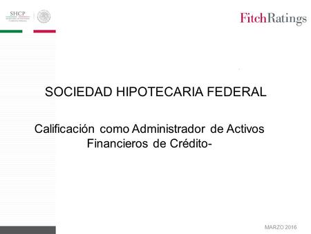 MARZO 2016 SOCIEDAD HIPOTECARIA FEDERAL Calificación como Administrador de Activos Financieros de Crédito-