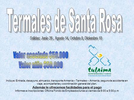 Incluye: Entrada, desayuno, almuerzo, transporte Armenia – Termales – Armenia, seguro de accidente en viaje, acompañante y coordinación general del plan.
