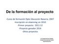 De la formación al proyecto -Curso de formación Dpto Educación Navarra, 2007 -Inscripción en etwinning en 2010 -Primer proyecto: 2011-12 -Proyecto ganador.