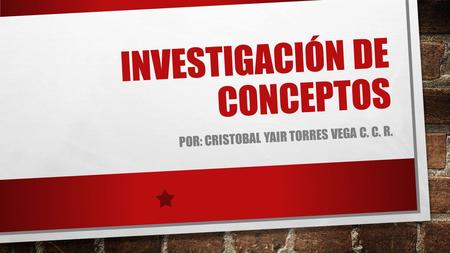 INVESTIGACIÓN DE CONCEPTOS POR: CRISTOBAL YAIR TORRES VEGA C. C. R.