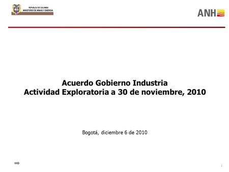 1 Acuerdo Gobierno Industria Actividad Exploratoria a 30 de noviembre, 2010 Bogotá, diciembre 6 de 2010.