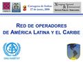 R ED DE OPERADORES DE A MÉRICA L ATINA Y EL C ARIBE Cartagena de Indias 27 de junio, 2008.