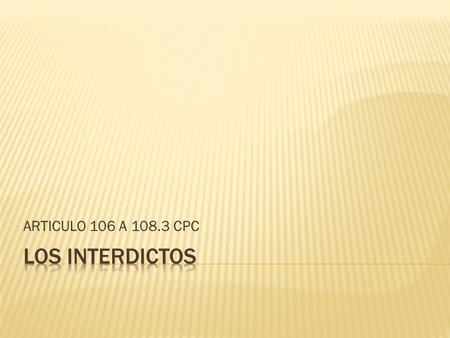 ARTICULO 106 A 108.3 CPC.  Los interdictos solo procederán respecto de la posesión actual y momentánea de bienes inmuebles. De ninguna manera afectarán.