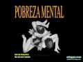 PON LOS PARLANTES. Haz clic para avanzar La pobreza mental no se refiere a enfermedad mental sino a la baja calidad humana o “clase” que determina la.