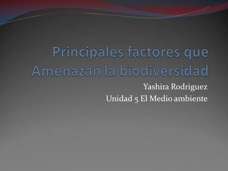 Yashira Rodriguez Unidad 5 El Medio ambiente. Introduccion El termino biodiversidad que hace referencia a la amplia variedad de seres vivos sobre la tierra.