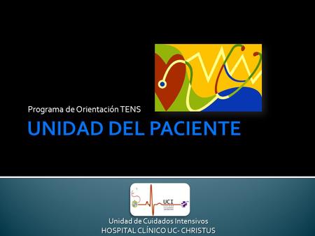 Programa de Orientación TENS Unidad de Cuidados Intensivos HOSPITAL CLÍNICO UC- CHRISTUS.