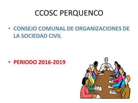 CCOSC PERQUENCO CONSEJO COMUNAL DE ORGANIZACIONES DE LA SOCIEDAD CIVIL PERIODO 2016-2019.