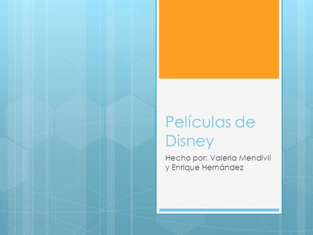 Películas de Disney Hecho por: Valeria Mendivil y Enrique Hernández.