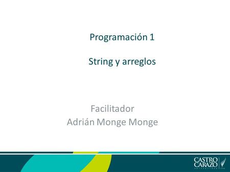 Programación 1 String y arreglos Facilitador Adrián Monge Monge.