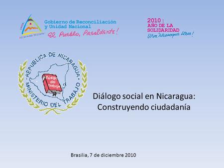 Diálogo social en Nicaragua: Construyendo ciudadanía Brasilia, 7 de diciembre 2010.