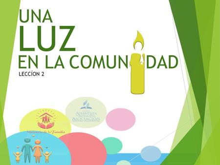 UNA LUZ EN LA COMUN DAD LECCÍON 2. A. Leer las páginas 25-33. B. Compruebe su conocimiento: 1.¿Quiénes han de ayudar a los padres y las madres a testificar.