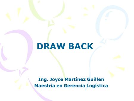 DRAW BACK Ing. Joyce Martínez Guillen Maestría en Gerencia Logística.