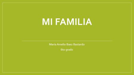 MI FAMILIA Maria Amelia Baez Bastardo 6to grado. Mi familia Mi familia es lo mas importante que tengo porque entre si nos apoyamos en las buenas y en.