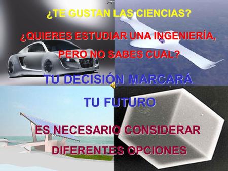 TU DECISIÓN MARCARÁ TU FUTURO TU FUTURO ES NECESARIO CONSIDERAR DIFERENTES OPCIONES DIFERENTES OPCIONES ¿TE GUSTAN LAS CIENCIAS? ¿QUIERES ESTUDIAR UNA.