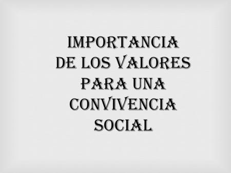 IMPORTANCIA DE LOS VALORES PARA UNA CONVIVENCIA SOCIAL.