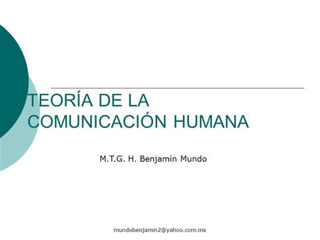 TEORÍA DE LA COMUNICACIÓN HUMANA M.T.G. H. Benjamín Mundo.