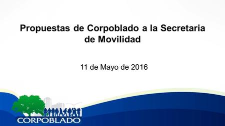 Propuestas de Corpoblado a la Secretaria de Movilidad 11 de Mayo de 2016.
