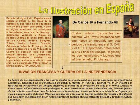 De Carlos IV a Fernando VII La Guerra de la Independencia y los nuevos ideales de una sociedad que intenta abandonar su organización estamental, plasmados.