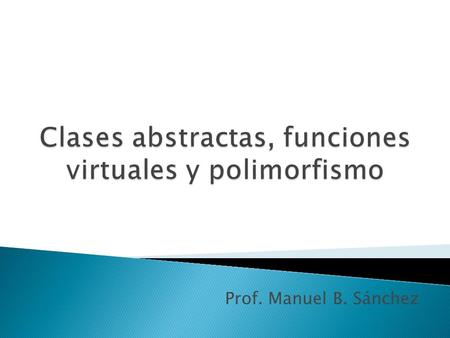 Prof. Manuel B. Sánchez.  El origen del término polimorfismo es simple: proviene de las palabras griegas poly (muchos) y morphos (forma) multiforme.