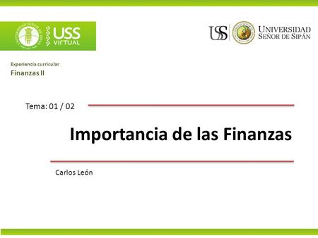 Tema: 01 / 02 Importancia de las Finanzas Experiencia curricular Finanzas II Carlos León.