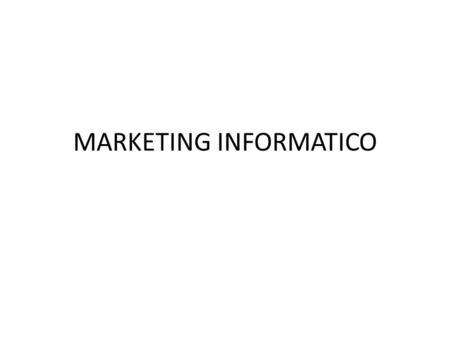 MARKETING INFORMATICO. ¿Concepto de Marketing? Conjunto de actividades que tratar de organizar la comunicación y el intercambio entre la producción y.