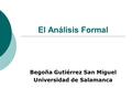 El Análisis Formal Begoña Gutiérrez San Miguel Universidad de Salamanca.