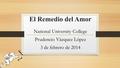 El Remedio del Amor National University College Prudencio Vázquez López 3 de febrero de 2014.