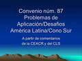 Convenio núm. 87 Problemas de Aplicación/Desafios América Latina/Cono Sur A partir de comentarios de la CEACR y del CLS.