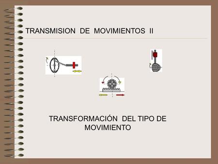 TRANSMISION DE MOVIMIENTOS II TRANSFORMACIÓN DEL TIPO DE MOVIMIENTO.