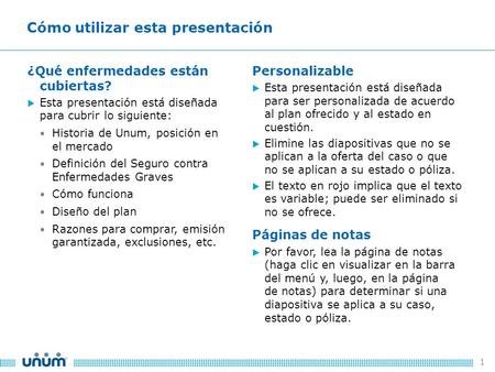 1 ¿Qué enfermedades están cubiertas?  Esta presentación está diseñada para cubrir lo siguiente: Historia de Unum, posición en el mercado Definición del.